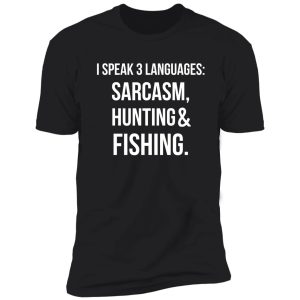 i speak three languages sarcasm hunting and fishing shirt