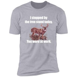 i stopped by the tree stand today shirt