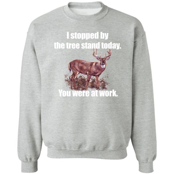 i stopped by the tree stand today sweatshirt