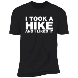i took a hike and i liked it shirt