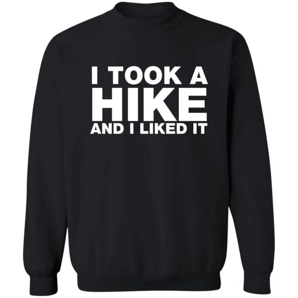 i took a hike and i liked it sweatshirt