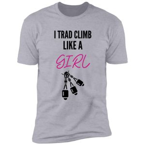 i trad climb like a girl shirt