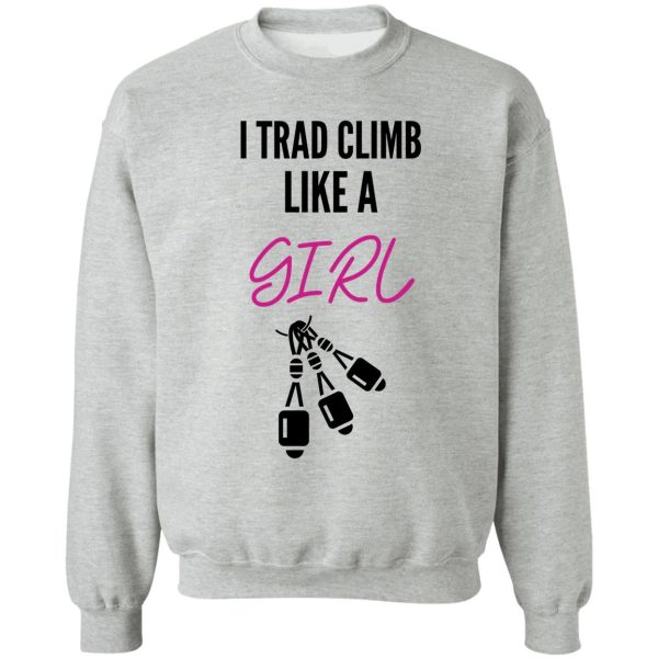 i trad climb like a girl sweatshirt