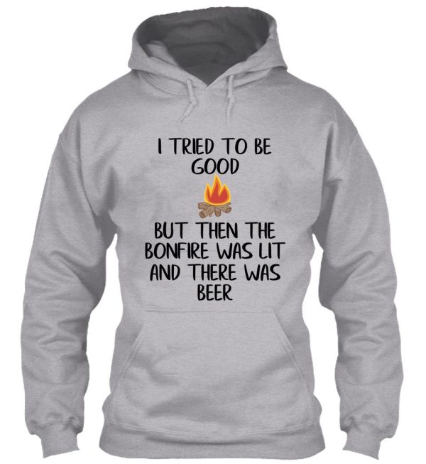 i tried to be good but then the bonfire was lit and there was beer hoodie