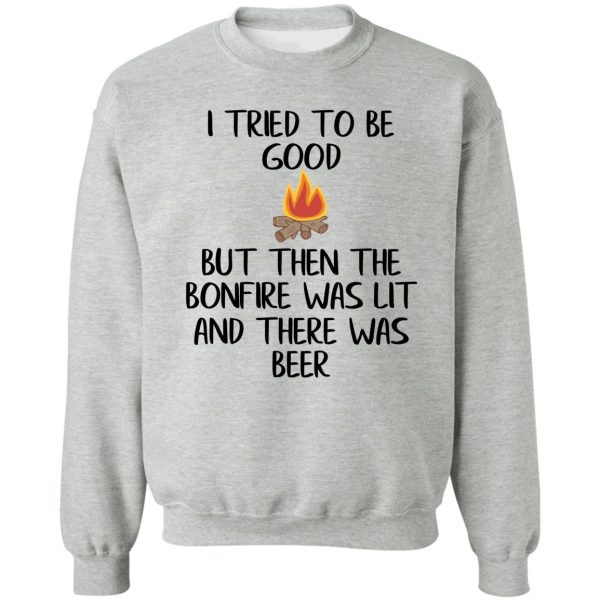 i tried to be good but then the bonfire was lit and there was beer sweatshirt