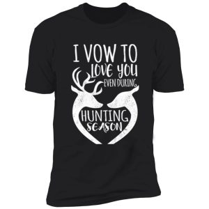 i vow to love you even during hunting season shirt