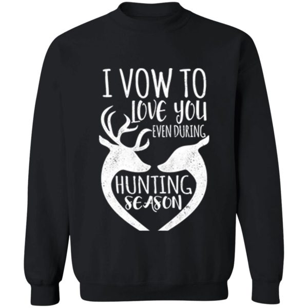 i vow to love you even during hunting season sweatshirt