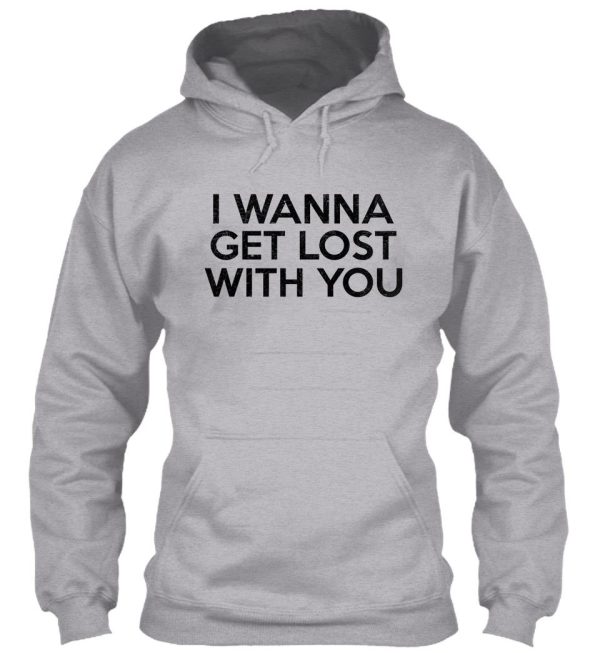 i wanna get lost with you hoodie