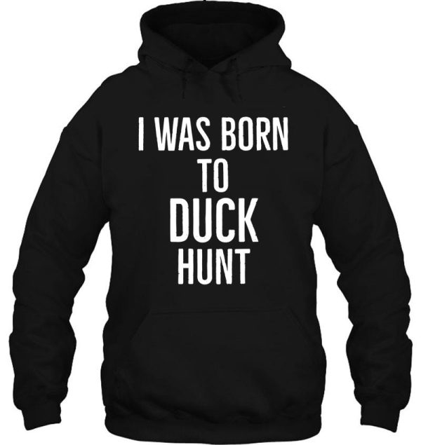 i was born to duck hunt hoodie