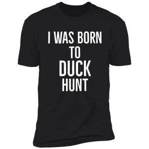 i was born to duck hunt shirt