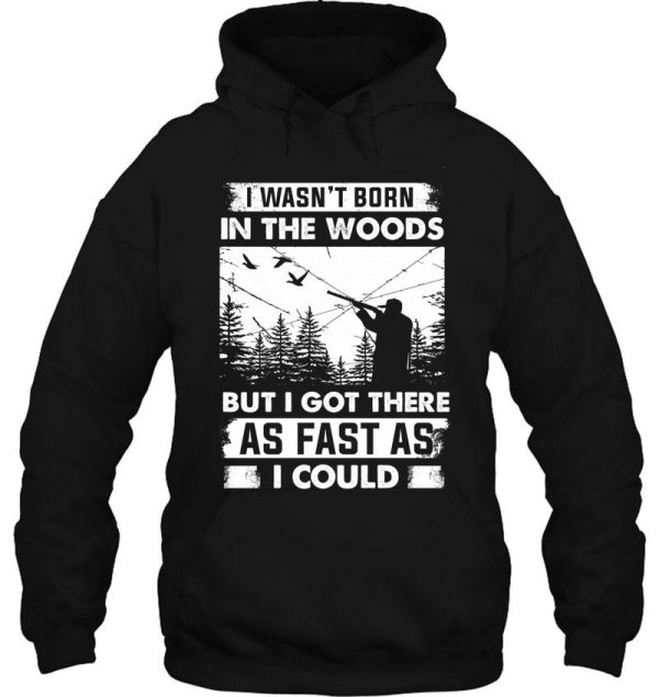 i wasnt born in the wood hunter got there as fast as hoodie