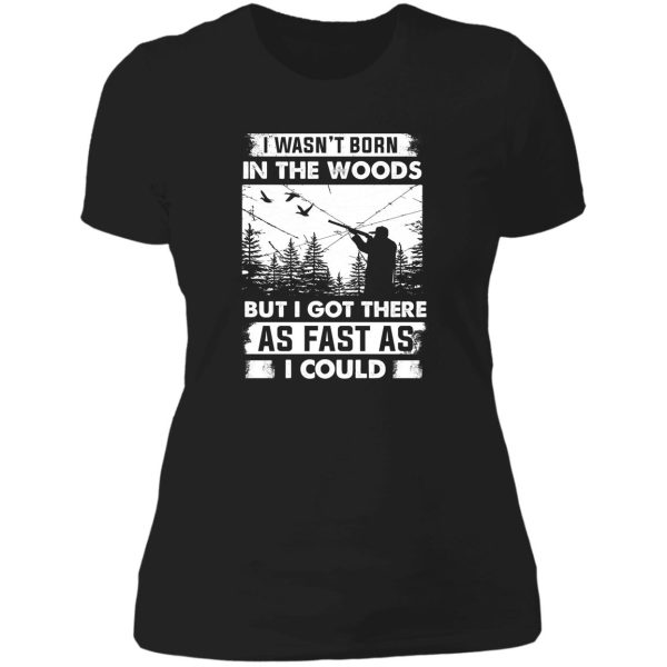 i wasnt born in the wood hunter got there as fast as lady t-shirt