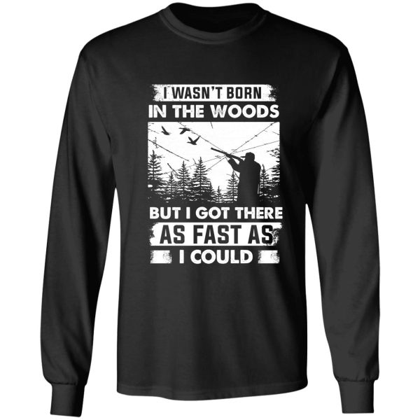 i wasnt born in the wood hunter got there as fast as long sleeve