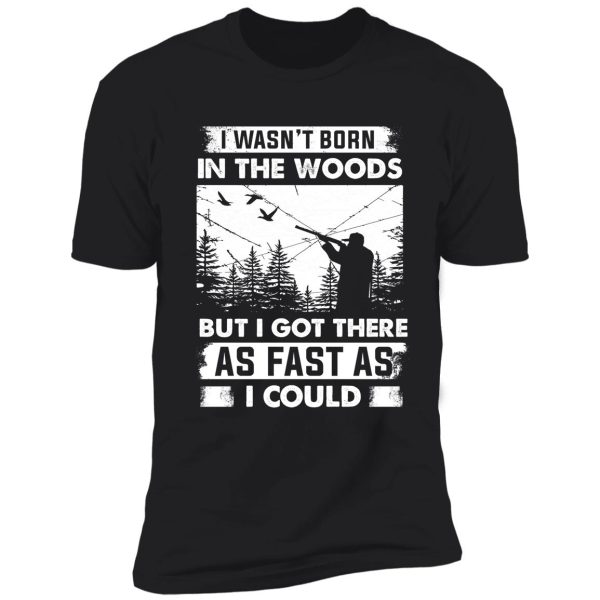 i wasn't born in the wood hunter got there as fast as shirt