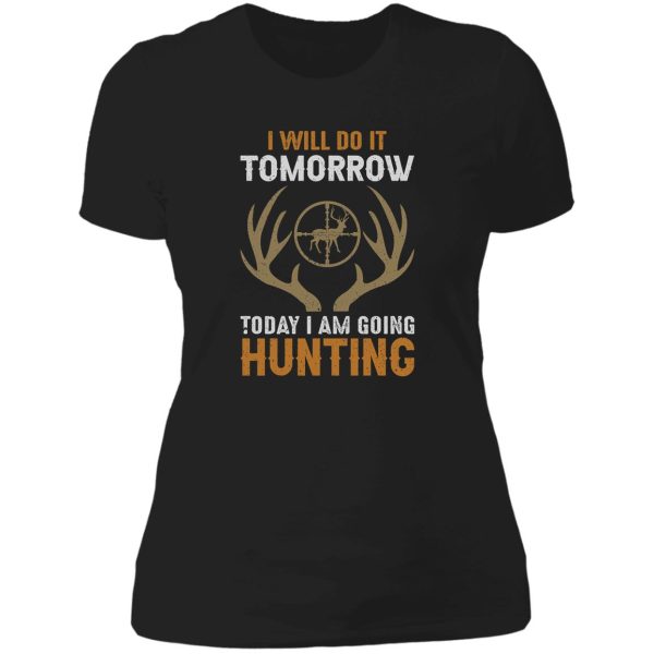 i will do it tomorrow today i am going hunting lady t-shirt