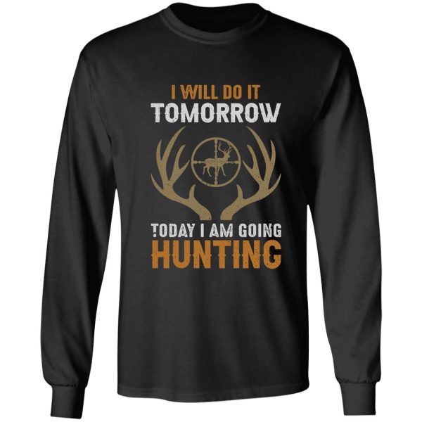 i will do it tomorrow today i am going hunting long sleeve