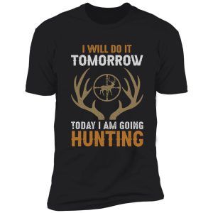 i will do it tomorrow today i am going hunting shirt