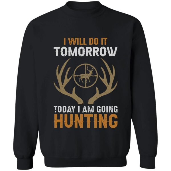 i will do it tomorrow today i am going hunting sweatshirt