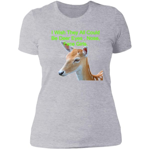 i wish they all could be deer eyes nose face girls. lady t-shirt