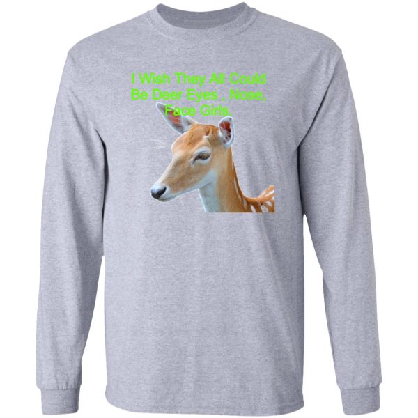 i wish they all could be deer eyes nose face girls. long sleeve