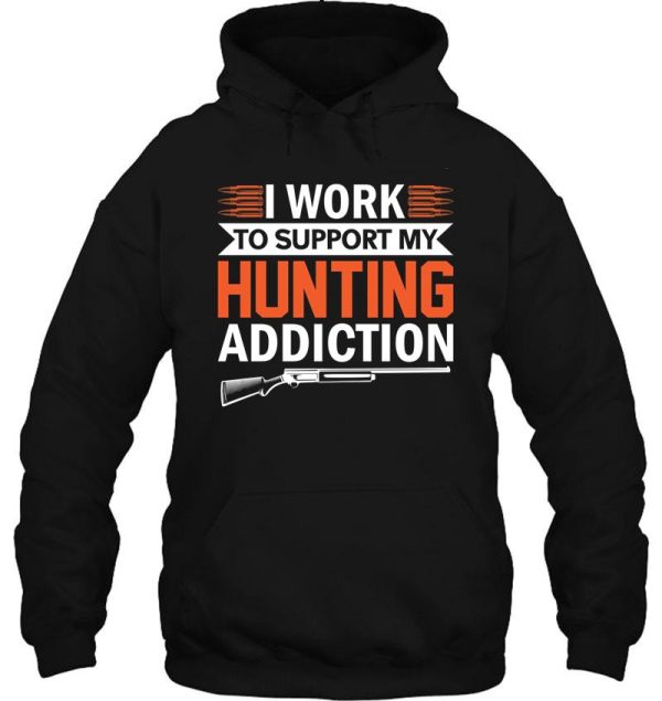 i work to support my hunting addiction hoodie