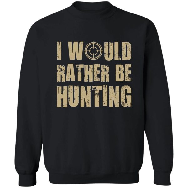 i would be rather hunting sweatshirt