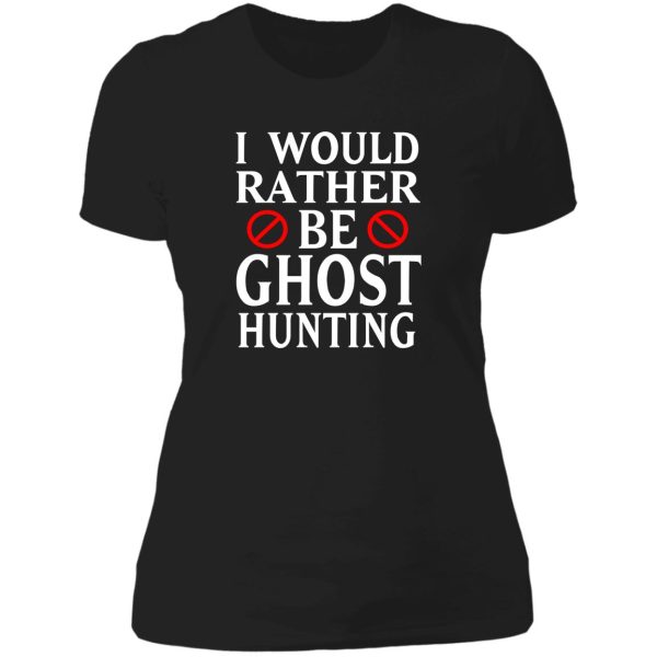 i would rather be ghost hunting lady t-shirt