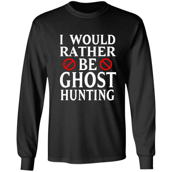 i would rather be ghost hunting long sleeve