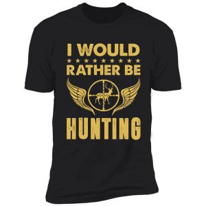 i would rather be hunting shirt