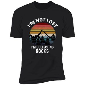 i'm not lost i'm collecting rocks - rock collector shirt