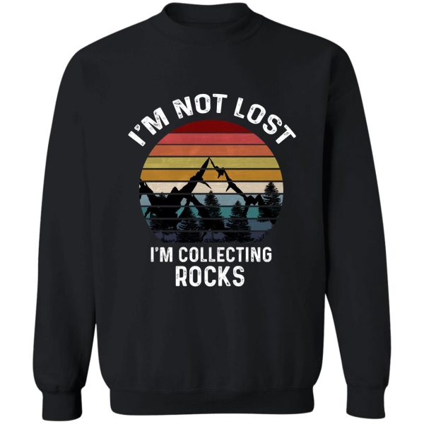 i&#39m not lost i&#39m collecting rocks - rock collector sweatshirt