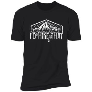 i'd hike that - mountain hiking & outdoors adventure design shirt