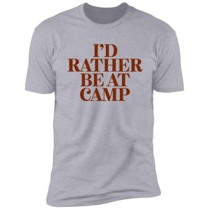 i'd rather be at camp for trip camping shirt