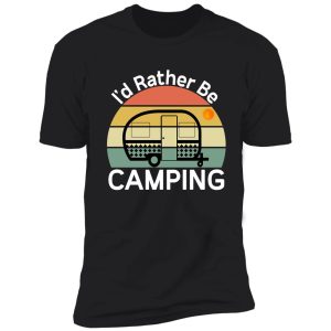 i'd rather be camping - camping quotes shirt