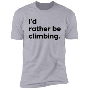 'i'd rather be climbing' design shirt