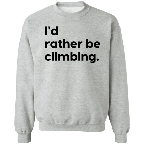 id rather be climbing design sweatshirt