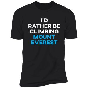 i'd rather be climbing mount everest shirt