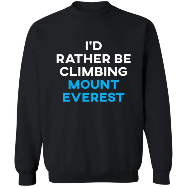 i'd rather be climbing mount everest sweatshirt