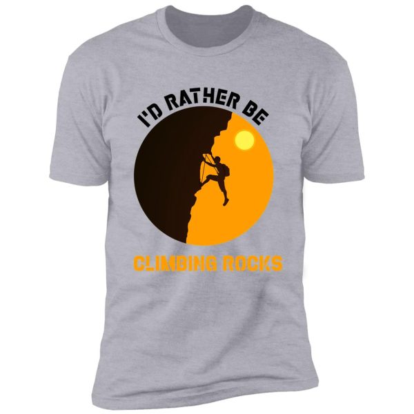 i'd rather be climbing rocks shirt-climbing lovers-climbing day shirt