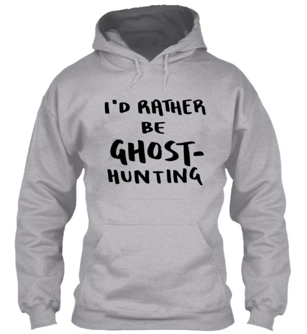 i'd rather be ghost-hunting hoodie