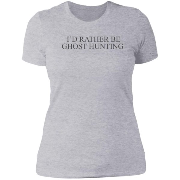 i'd rather be ghost hunting lady t-shirt