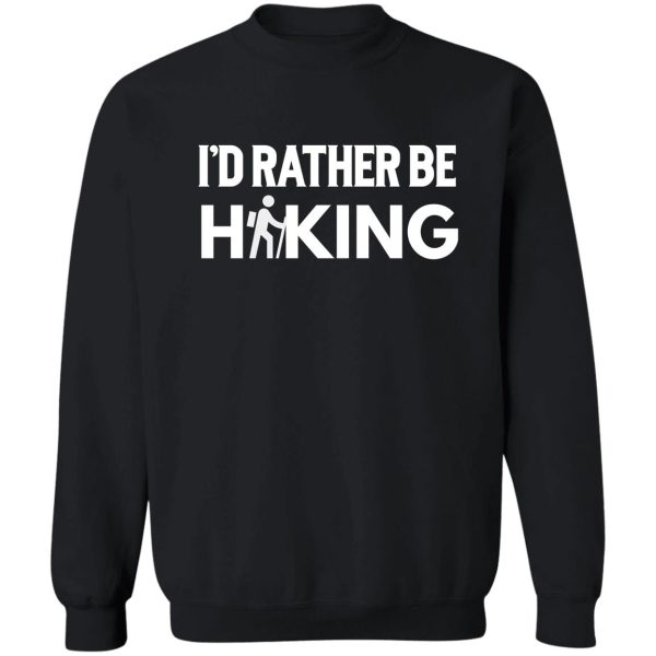 id rather be hiking gift for hikers sweatshirt