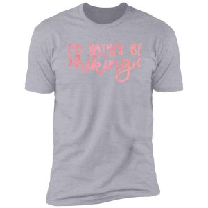 i'd rather be hiking (pink) shirt