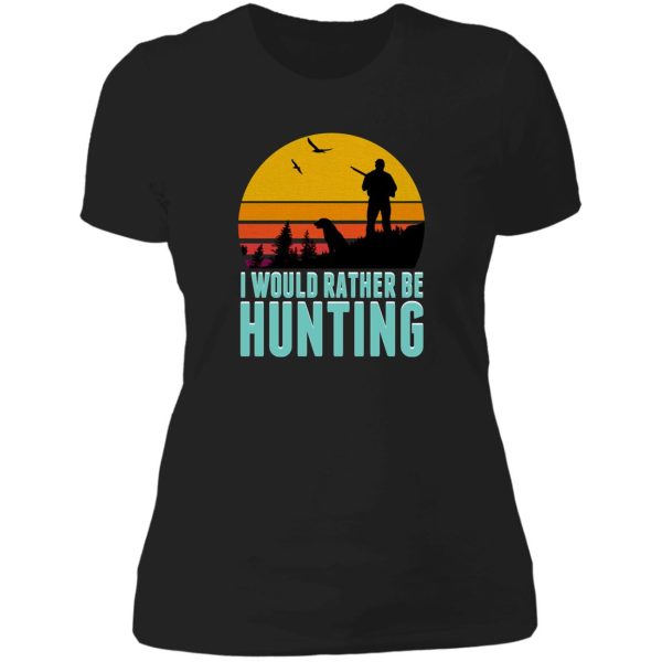 id rather be hunting - hunting season 2021 lady t-shirt