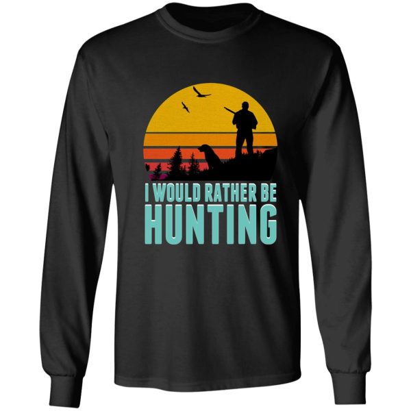 id rather be hunting - hunting season 2021 long sleeve