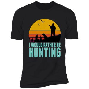 i'd rather be hunting - hunting season 2021 shirt