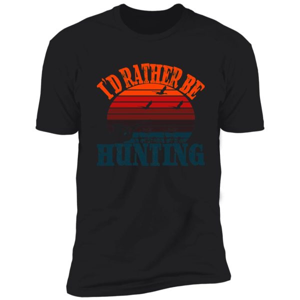 i'd rather be hunting shirt