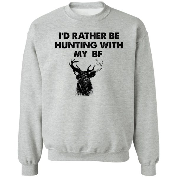 id rather be hunting with my bf sweatshirt