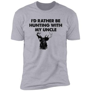 i'd rather be hunting with my uncle shirt