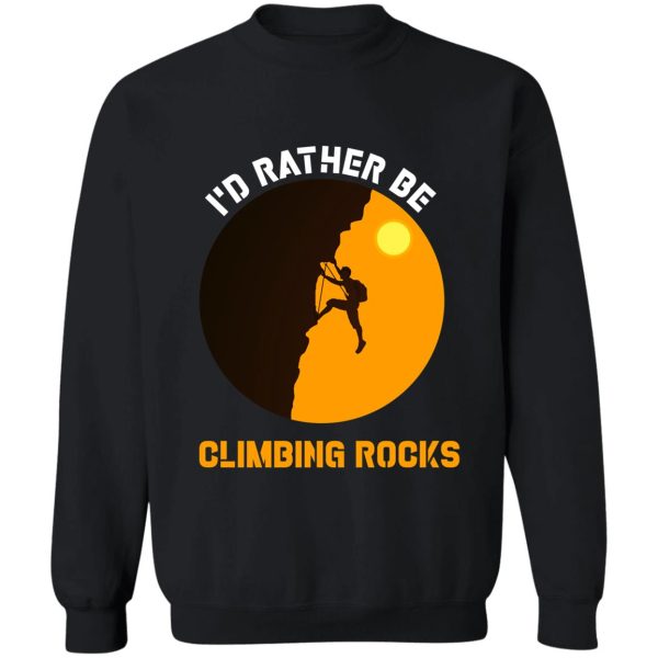 id rather be rock climbing shirt-climbing lover-climbing day sweatshirt